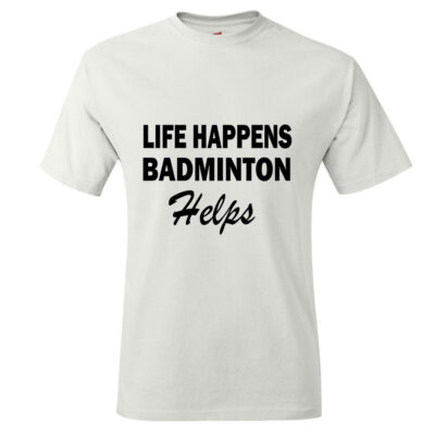 Life Happens Badminton T-shirt