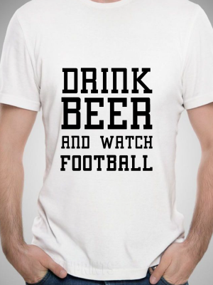 Drink Beer and Watch Football Tshirt