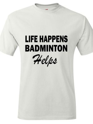 Life Happens Badminton T-shirt